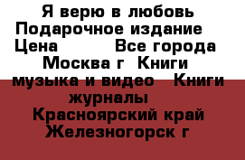 Я верю в любовь Подарочное издание  › Цена ­ 300 - Все города, Москва г. Книги, музыка и видео » Книги, журналы   . Красноярский край,Железногорск г.